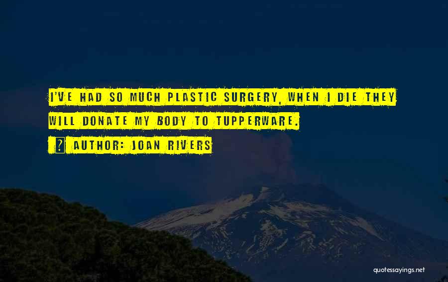 Joan Rivers Quotes: I've Had So Much Plastic Surgery, When I Die They Will Donate My Body To Tupperware.