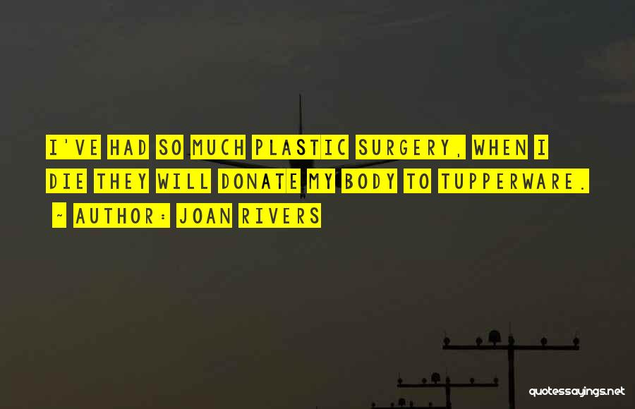 Joan Rivers Quotes: I've Had So Much Plastic Surgery, When I Die They Will Donate My Body To Tupperware.