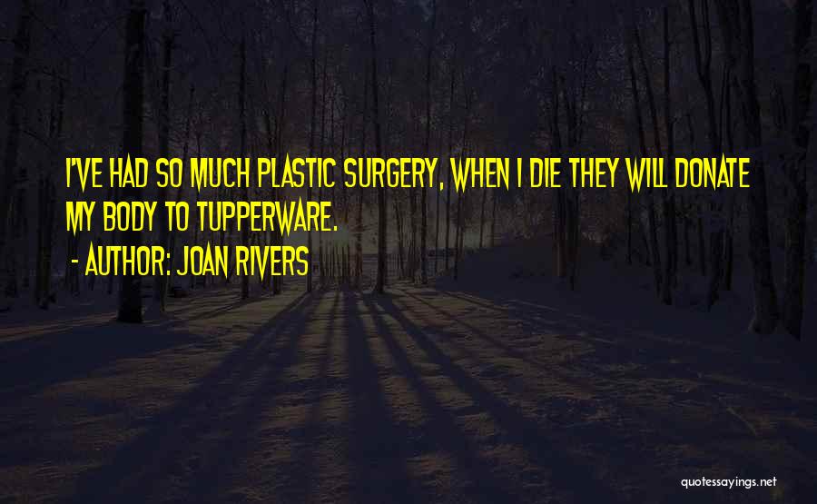 Joan Rivers Quotes: I've Had So Much Plastic Surgery, When I Die They Will Donate My Body To Tupperware.