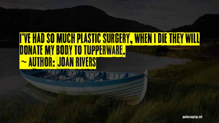 Joan Rivers Quotes: I've Had So Much Plastic Surgery, When I Die They Will Donate My Body To Tupperware.