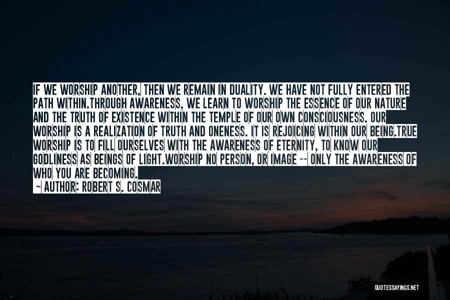 Robert S. Cosmar Quotes: If We Worship Another, Then We Remain In Duality. We Have Not Fully Entered The Path Within.through Awareness, We Learn