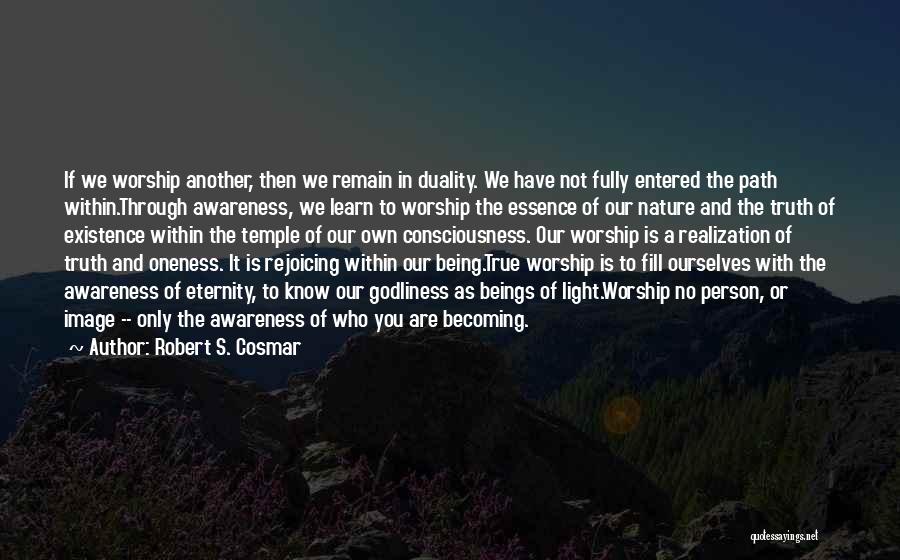 Robert S. Cosmar Quotes: If We Worship Another, Then We Remain In Duality. We Have Not Fully Entered The Path Within.through Awareness, We Learn