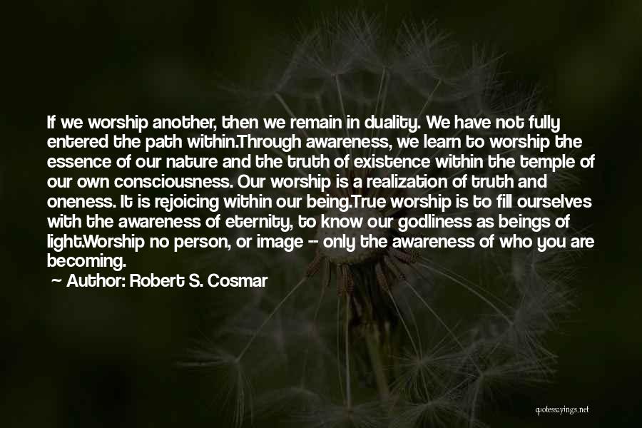 Robert S. Cosmar Quotes: If We Worship Another, Then We Remain In Duality. We Have Not Fully Entered The Path Within.through Awareness, We Learn