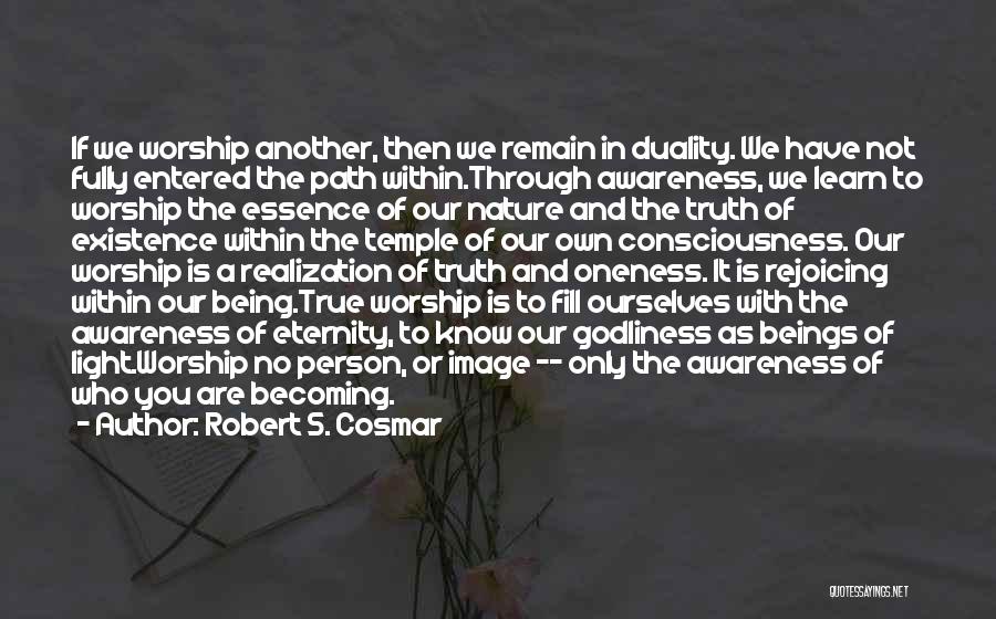 Robert S. Cosmar Quotes: If We Worship Another, Then We Remain In Duality. We Have Not Fully Entered The Path Within.through Awareness, We Learn