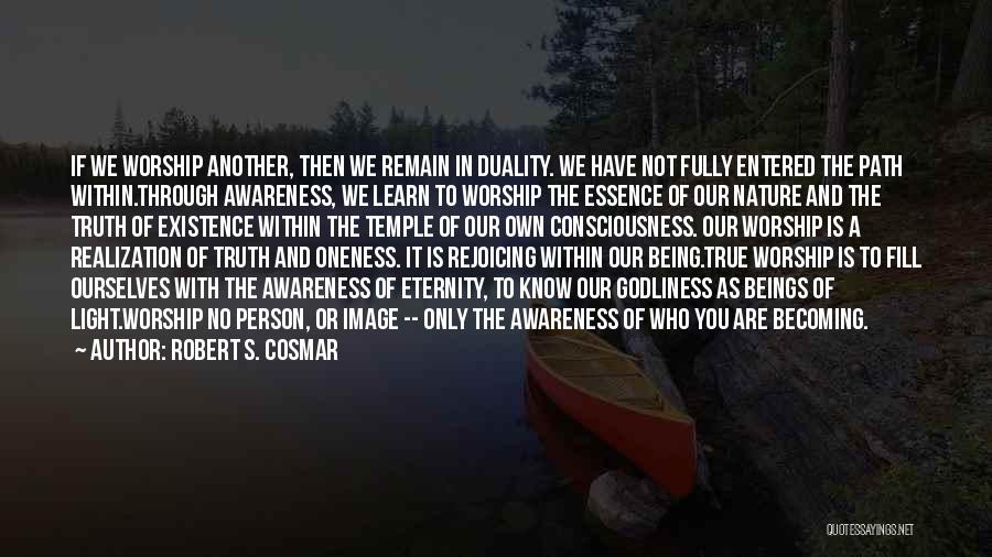 Robert S. Cosmar Quotes: If We Worship Another, Then We Remain In Duality. We Have Not Fully Entered The Path Within.through Awareness, We Learn