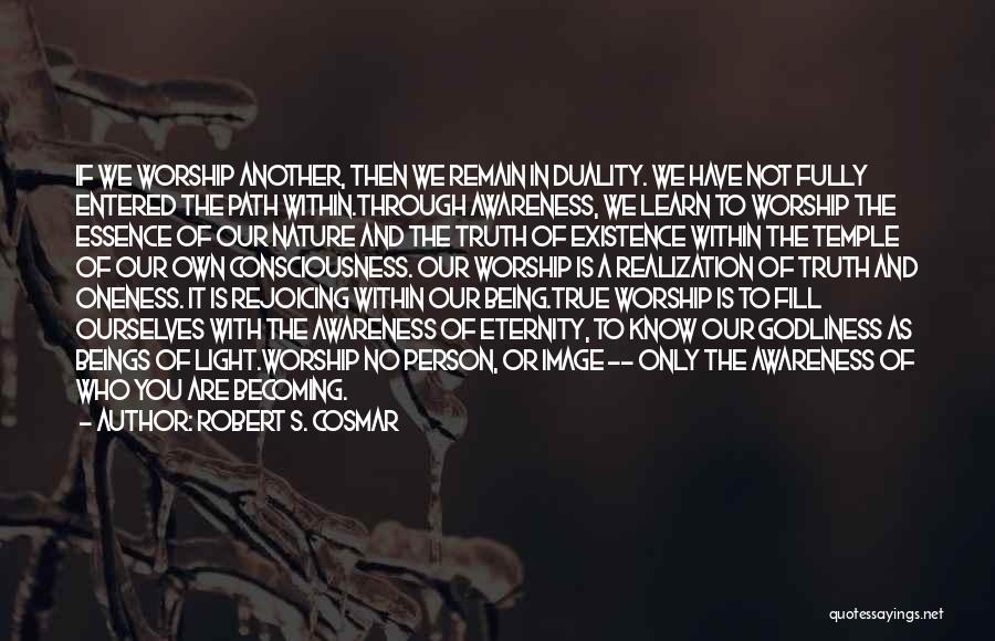 Robert S. Cosmar Quotes: If We Worship Another, Then We Remain In Duality. We Have Not Fully Entered The Path Within.through Awareness, We Learn