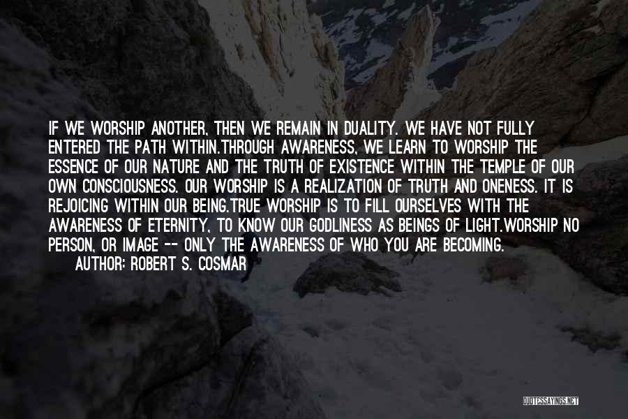 Robert S. Cosmar Quotes: If We Worship Another, Then We Remain In Duality. We Have Not Fully Entered The Path Within.through Awareness, We Learn