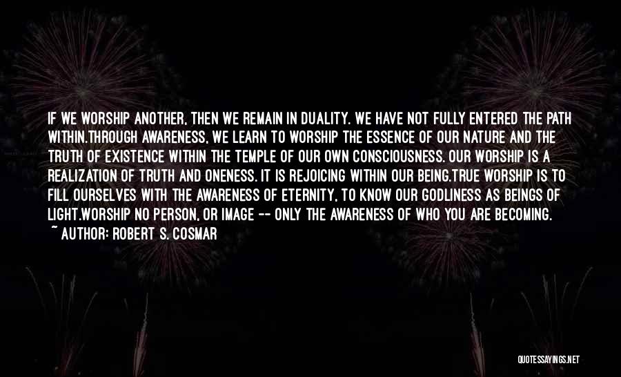 Robert S. Cosmar Quotes: If We Worship Another, Then We Remain In Duality. We Have Not Fully Entered The Path Within.through Awareness, We Learn