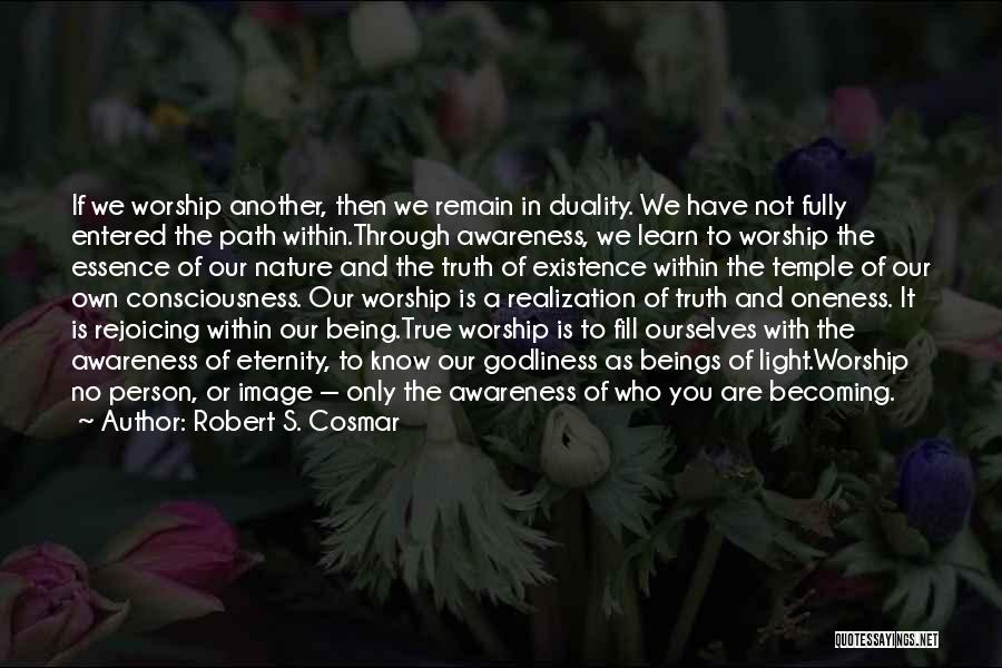 Robert S. Cosmar Quotes: If We Worship Another, Then We Remain In Duality. We Have Not Fully Entered The Path Within.through Awareness, We Learn