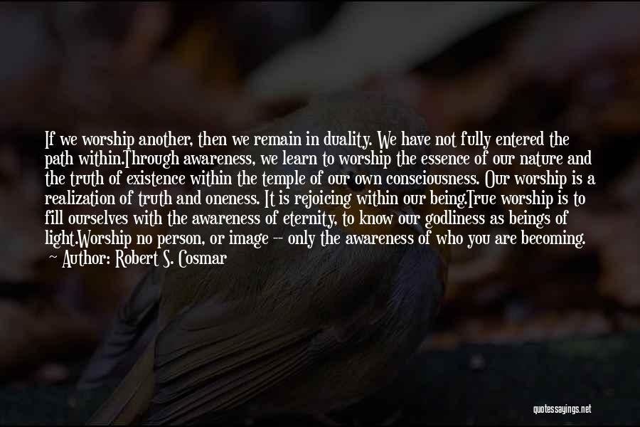 Robert S. Cosmar Quotes: If We Worship Another, Then We Remain In Duality. We Have Not Fully Entered The Path Within.through Awareness, We Learn
