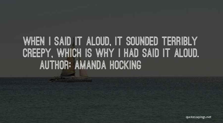 Amanda Hocking Quotes: When I Said It Aloud, It Sounded Terribly Creepy, Which Is Why I Had Said It Aloud.