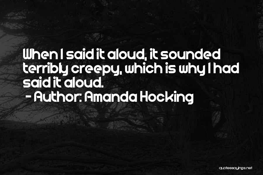 Amanda Hocking Quotes: When I Said It Aloud, It Sounded Terribly Creepy, Which Is Why I Had Said It Aloud.