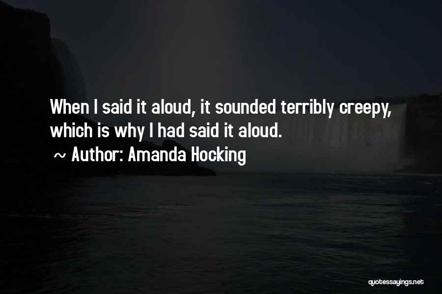 Amanda Hocking Quotes: When I Said It Aloud, It Sounded Terribly Creepy, Which Is Why I Had Said It Aloud.