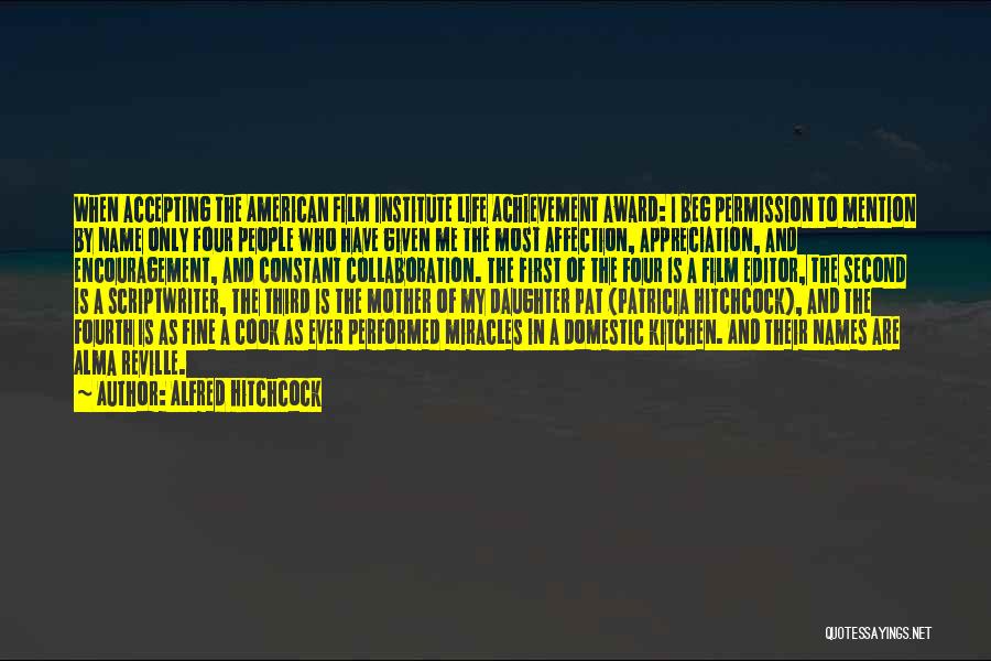 Alfred Hitchcock Quotes: When Accepting The American Film Institute Life Achievement Award: I Beg Permission To Mention By Name Only Four People Who