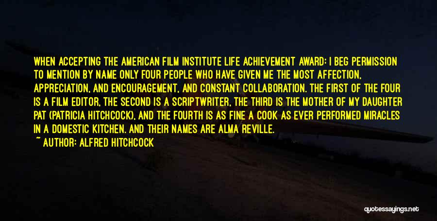 Alfred Hitchcock Quotes: When Accepting The American Film Institute Life Achievement Award: I Beg Permission To Mention By Name Only Four People Who