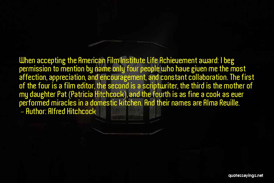 Alfred Hitchcock Quotes: When Accepting The American Film Institute Life Achievement Award: I Beg Permission To Mention By Name Only Four People Who