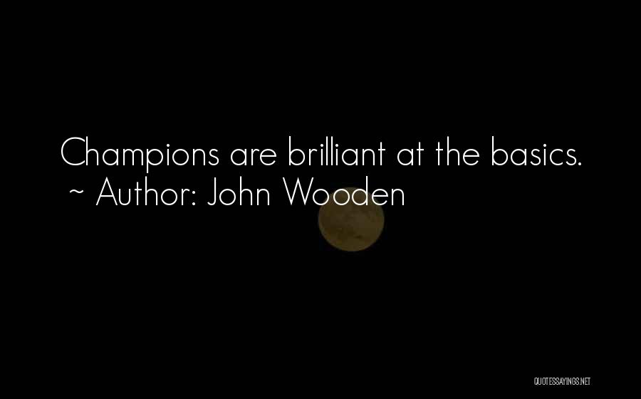 John Wooden Quotes: Champions Are Brilliant At The Basics.