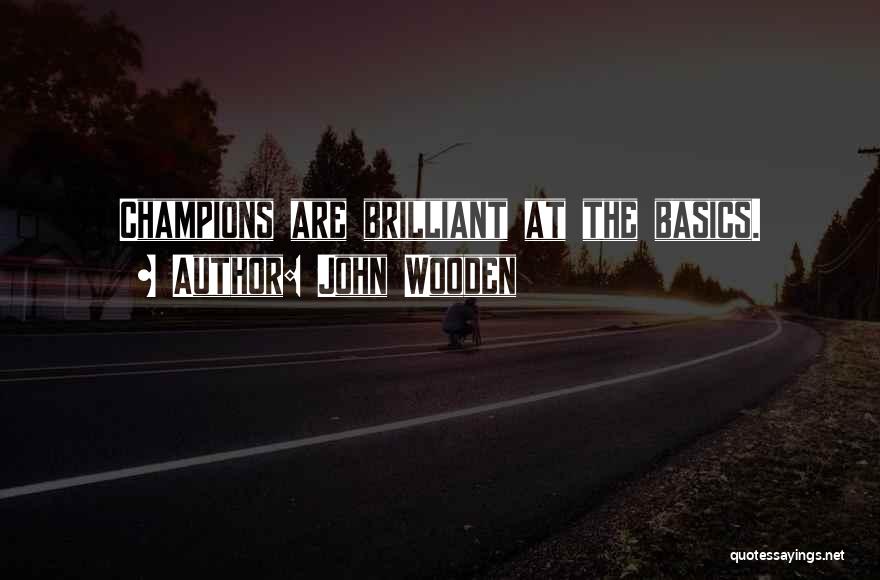 John Wooden Quotes: Champions Are Brilliant At The Basics.