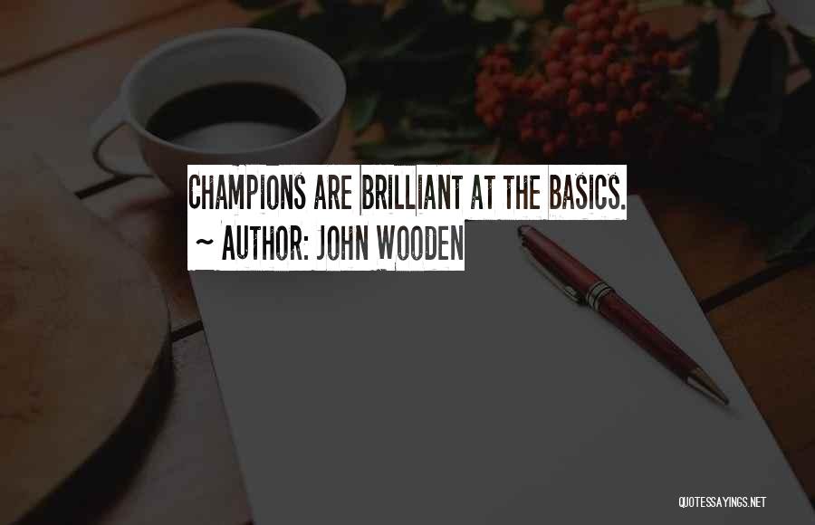 John Wooden Quotes: Champions Are Brilliant At The Basics.