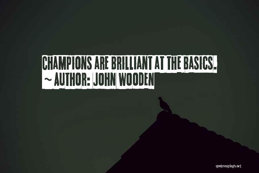 John Wooden Quotes: Champions Are Brilliant At The Basics.