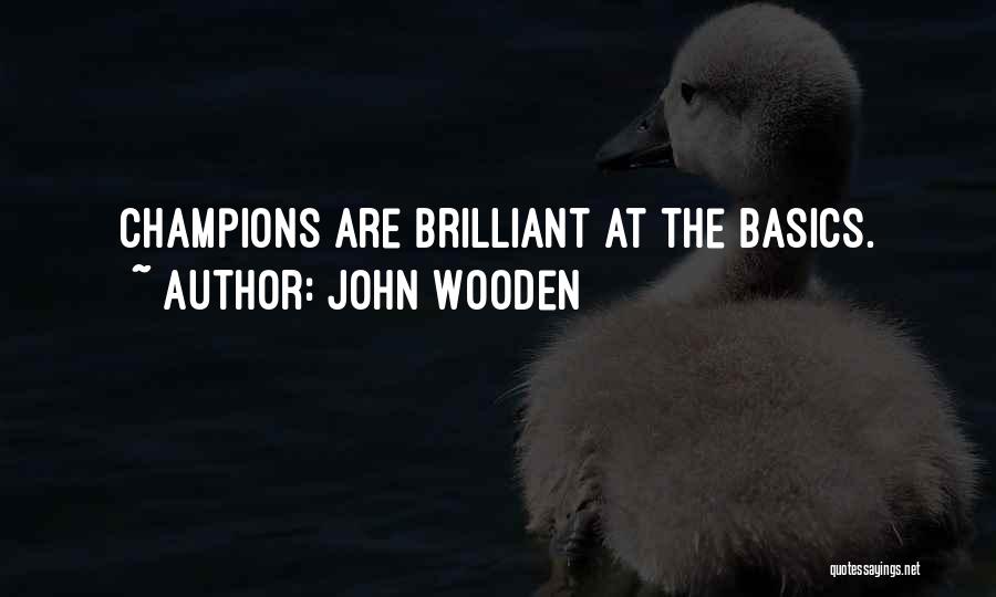 John Wooden Quotes: Champions Are Brilliant At The Basics.