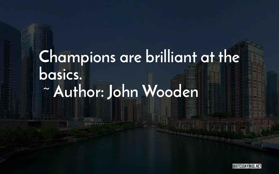 John Wooden Quotes: Champions Are Brilliant At The Basics.