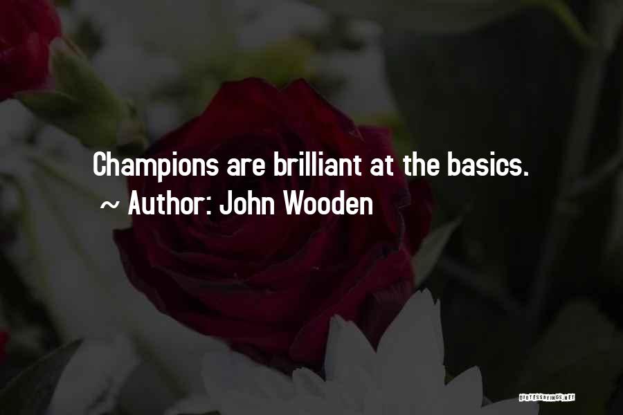 John Wooden Quotes: Champions Are Brilliant At The Basics.