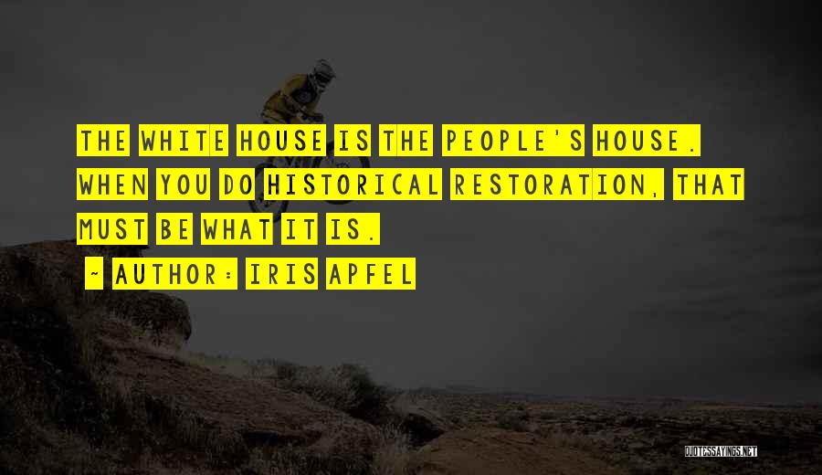 Iris Apfel Quotes: The White House Is The People's House. When You Do Historical Restoration, That Must Be What It Is.