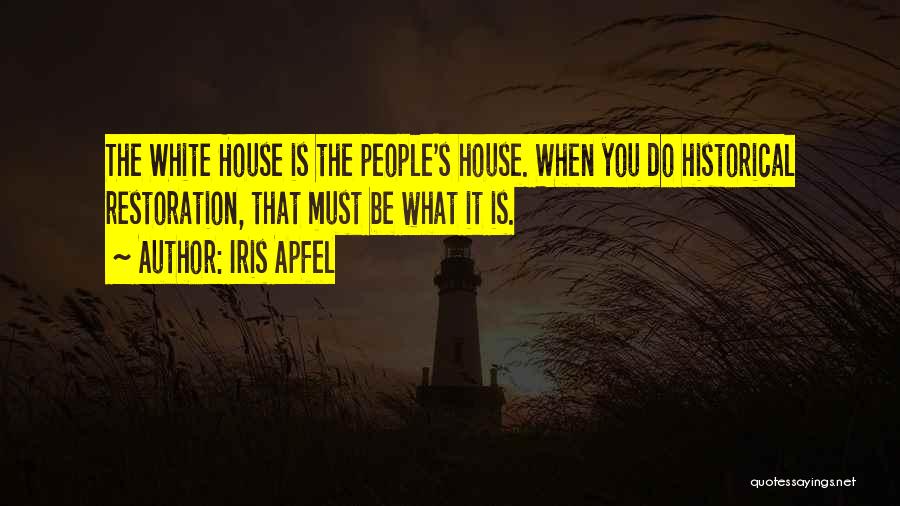 Iris Apfel Quotes: The White House Is The People's House. When You Do Historical Restoration, That Must Be What It Is.