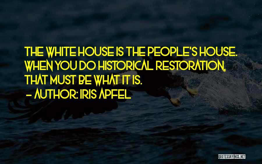 Iris Apfel Quotes: The White House Is The People's House. When You Do Historical Restoration, That Must Be What It Is.