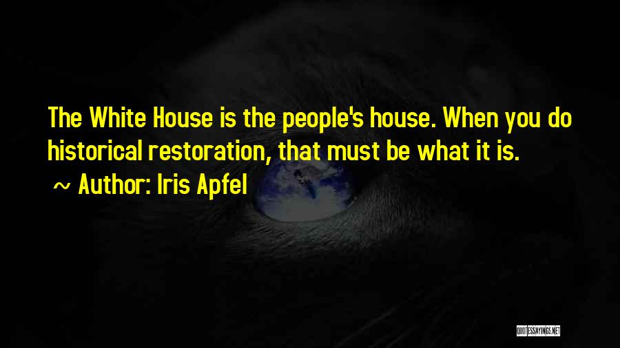 Iris Apfel Quotes: The White House Is The People's House. When You Do Historical Restoration, That Must Be What It Is.