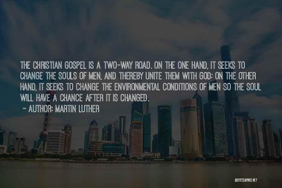 Martin Luther Quotes: The Christian Gospel Is A Two-way Road. On The One Hand, It Seeks To Change The Souls Of Men, And