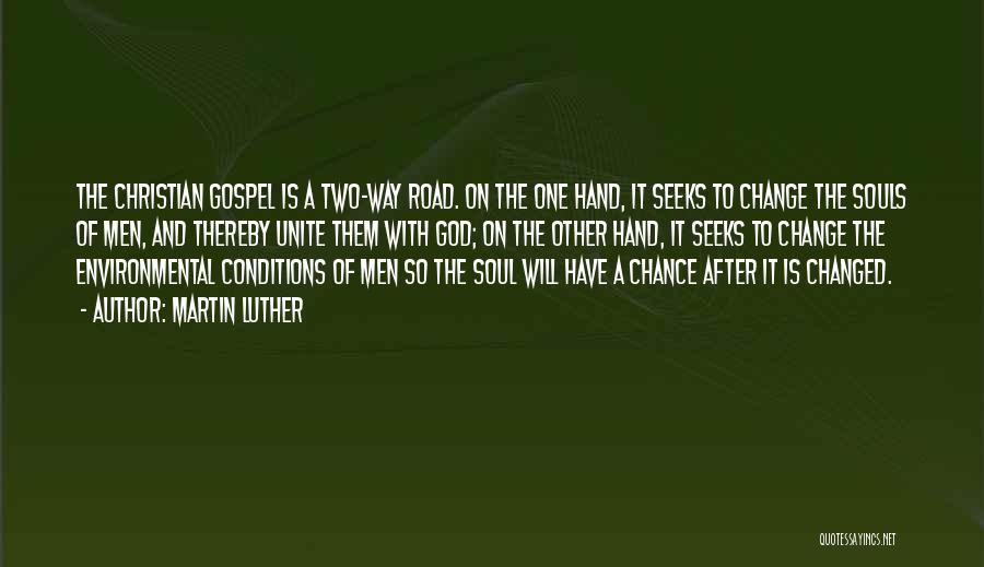 Martin Luther Quotes: The Christian Gospel Is A Two-way Road. On The One Hand, It Seeks To Change The Souls Of Men, And