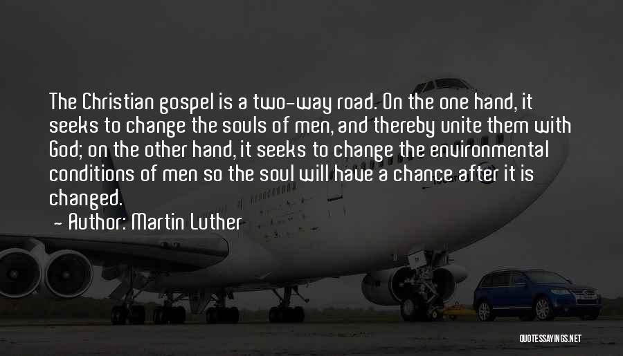 Martin Luther Quotes: The Christian Gospel Is A Two-way Road. On The One Hand, It Seeks To Change The Souls Of Men, And