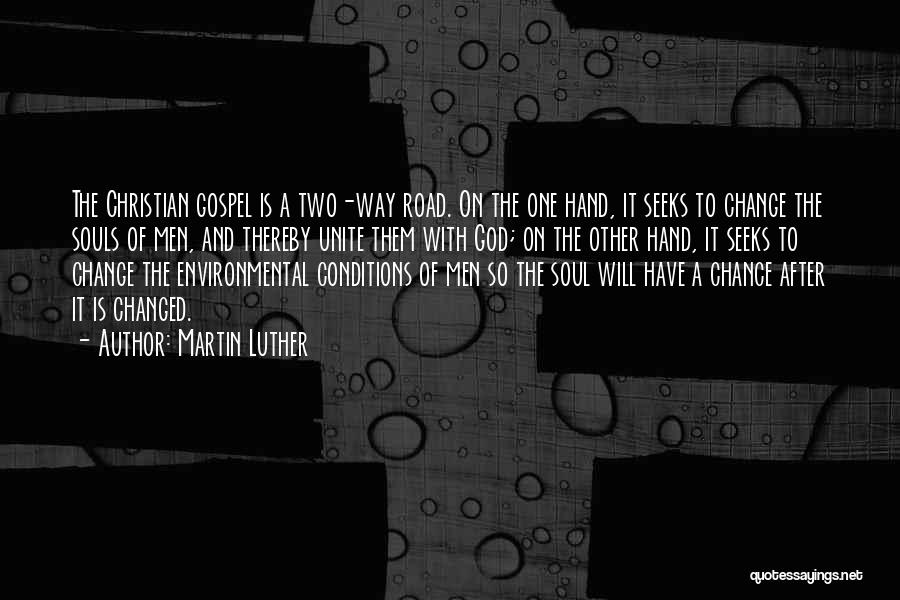 Martin Luther Quotes: The Christian Gospel Is A Two-way Road. On The One Hand, It Seeks To Change The Souls Of Men, And