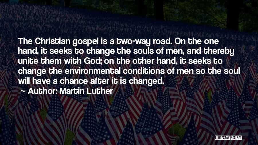 Martin Luther Quotes: The Christian Gospel Is A Two-way Road. On The One Hand, It Seeks To Change The Souls Of Men, And