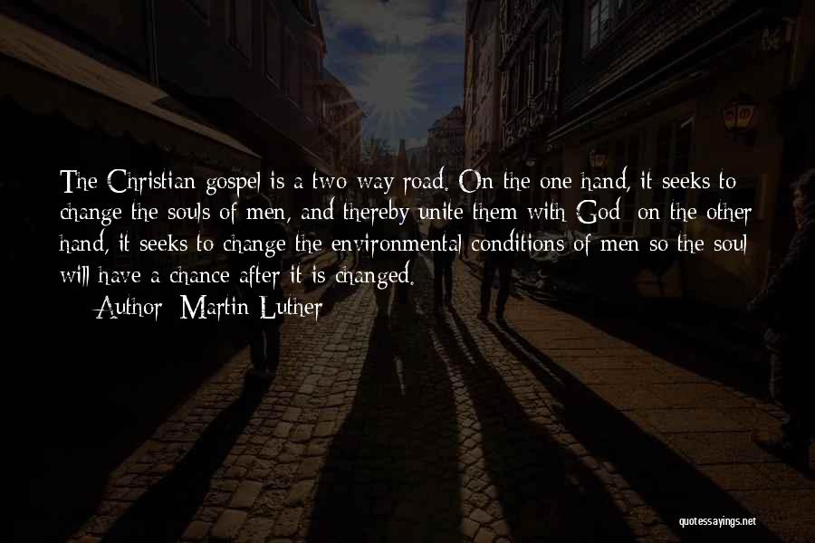 Martin Luther Quotes: The Christian Gospel Is A Two-way Road. On The One Hand, It Seeks To Change The Souls Of Men, And