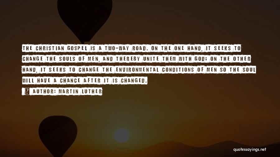 Martin Luther Quotes: The Christian Gospel Is A Two-way Road. On The One Hand, It Seeks To Change The Souls Of Men, And