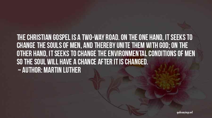 Martin Luther Quotes: The Christian Gospel Is A Two-way Road. On The One Hand, It Seeks To Change The Souls Of Men, And