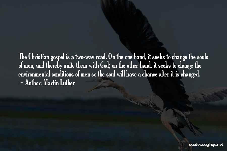 Martin Luther Quotes: The Christian Gospel Is A Two-way Road. On The One Hand, It Seeks To Change The Souls Of Men, And