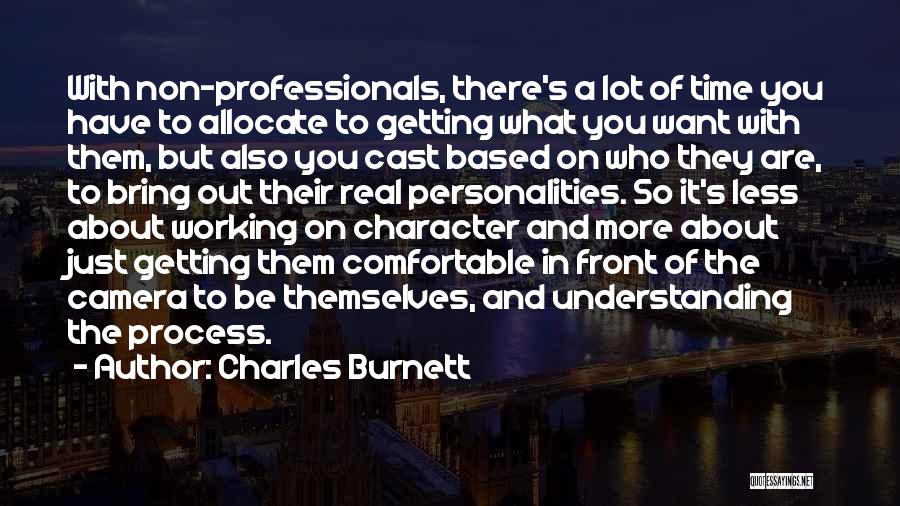 Charles Burnett Quotes: With Non-professionals, There's A Lot Of Time You Have To Allocate To Getting What You Want With Them, But Also