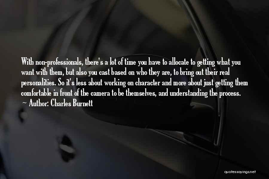 Charles Burnett Quotes: With Non-professionals, There's A Lot Of Time You Have To Allocate To Getting What You Want With Them, But Also