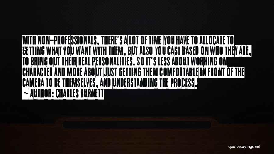 Charles Burnett Quotes: With Non-professionals, There's A Lot Of Time You Have To Allocate To Getting What You Want With Them, But Also