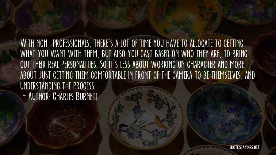 Charles Burnett Quotes: With Non-professionals, There's A Lot Of Time You Have To Allocate To Getting What You Want With Them, But Also