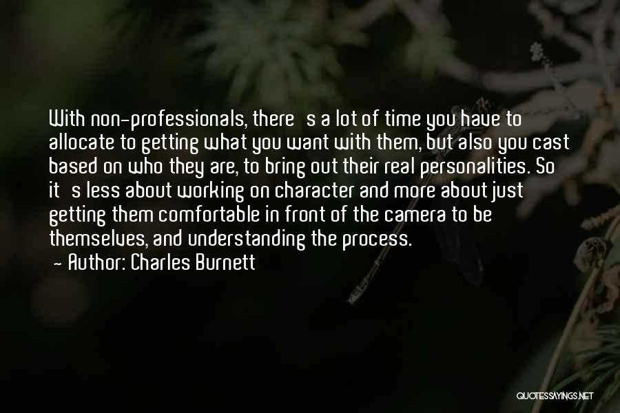 Charles Burnett Quotes: With Non-professionals, There's A Lot Of Time You Have To Allocate To Getting What You Want With Them, But Also