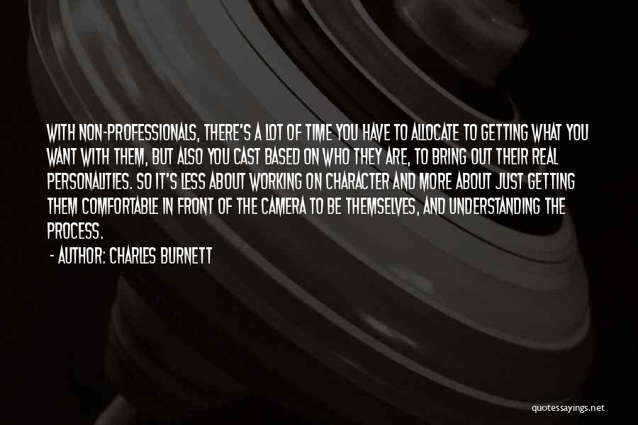 Charles Burnett Quotes: With Non-professionals, There's A Lot Of Time You Have To Allocate To Getting What You Want With Them, But Also