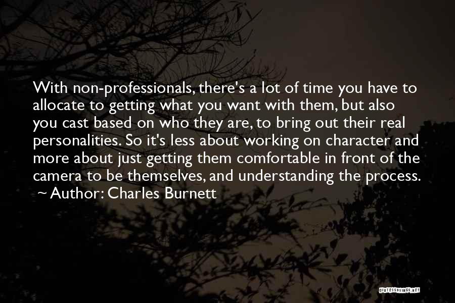 Charles Burnett Quotes: With Non-professionals, There's A Lot Of Time You Have To Allocate To Getting What You Want With Them, But Also