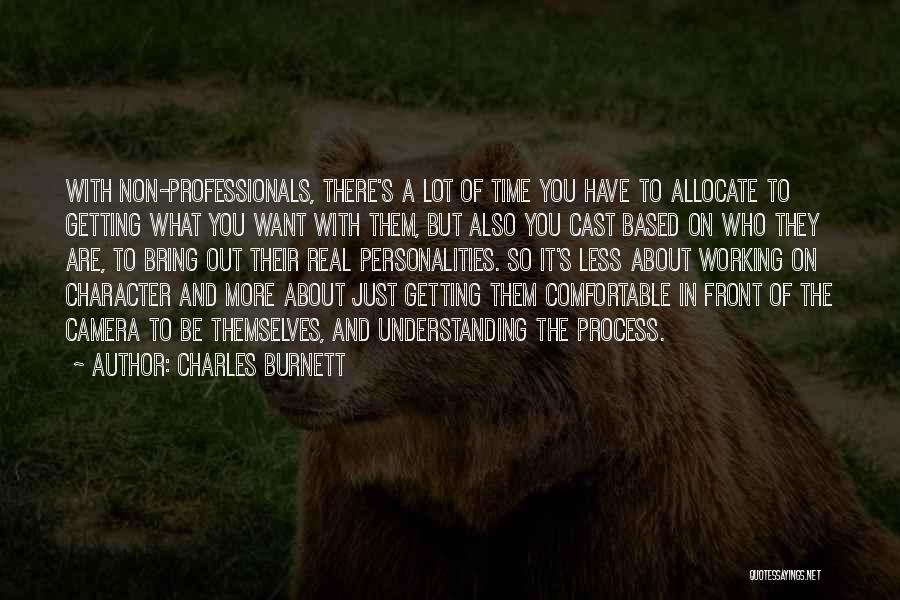 Charles Burnett Quotes: With Non-professionals, There's A Lot Of Time You Have To Allocate To Getting What You Want With Them, But Also