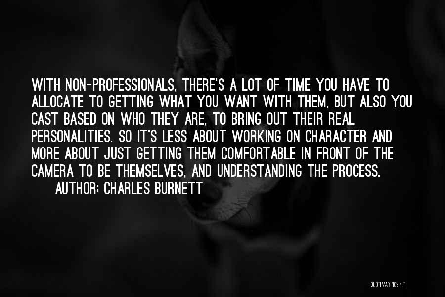 Charles Burnett Quotes: With Non-professionals, There's A Lot Of Time You Have To Allocate To Getting What You Want With Them, But Also