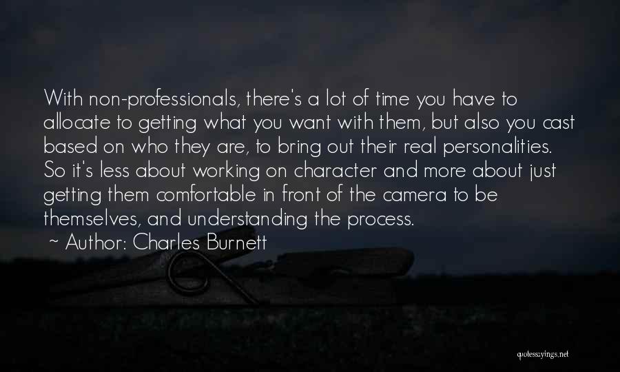 Charles Burnett Quotes: With Non-professionals, There's A Lot Of Time You Have To Allocate To Getting What You Want With Them, But Also